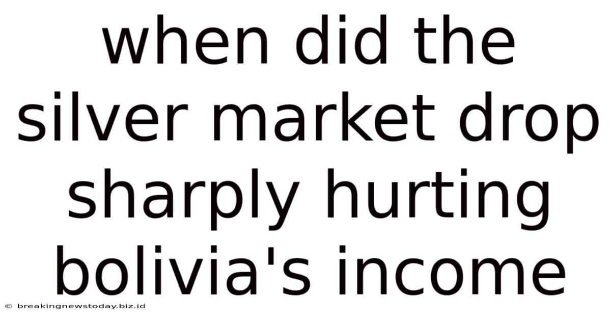 When Did The Silver Market Drop Sharply Hurting Bolivia's Income