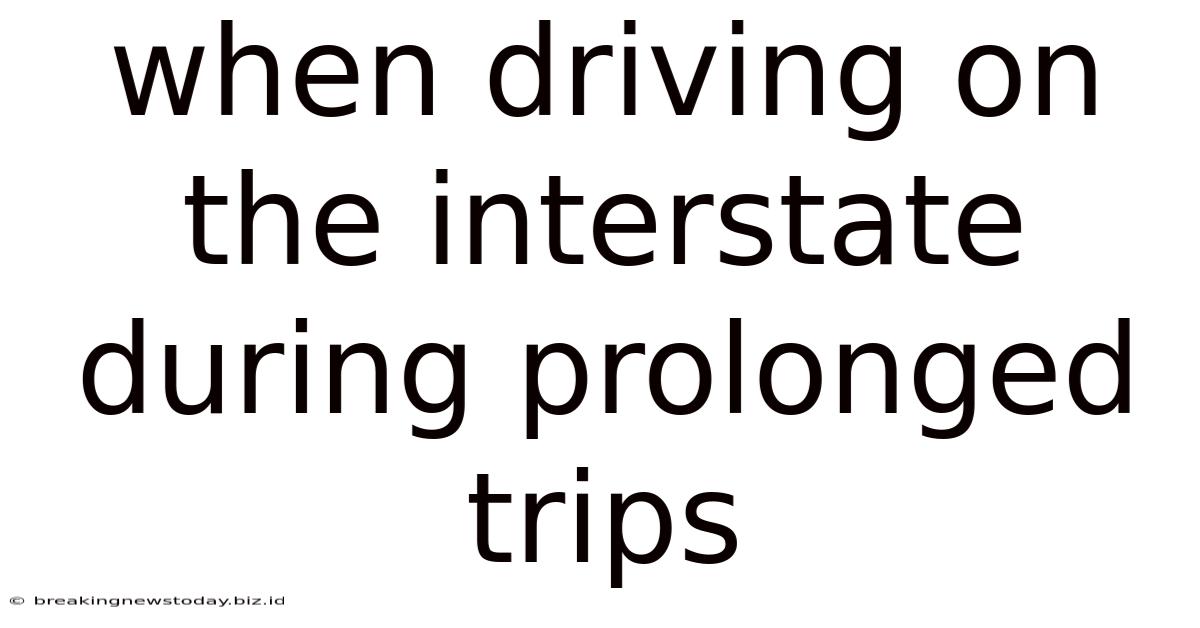 When Driving On The Interstate During Prolonged Trips