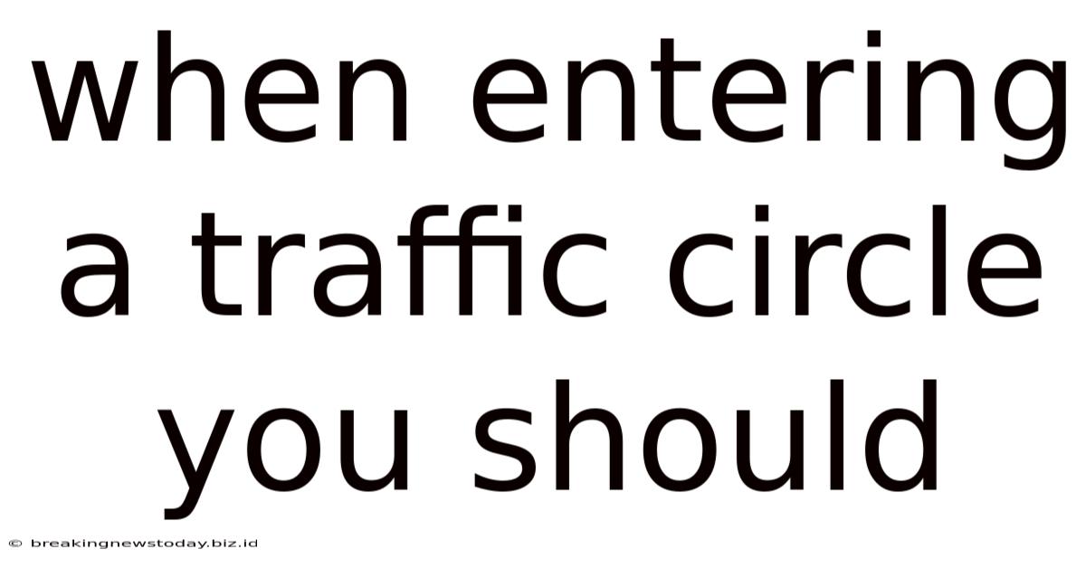 When Entering A Traffic Circle You Should