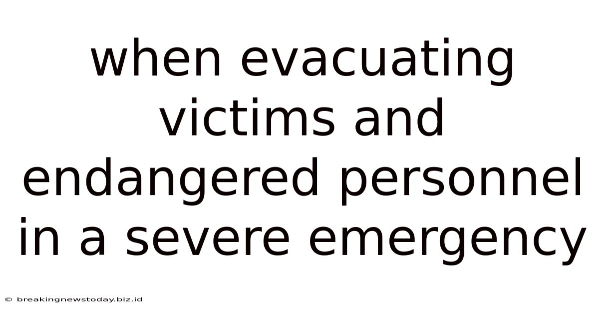 When Evacuating Victims And Endangered Personnel In A Severe Emergency