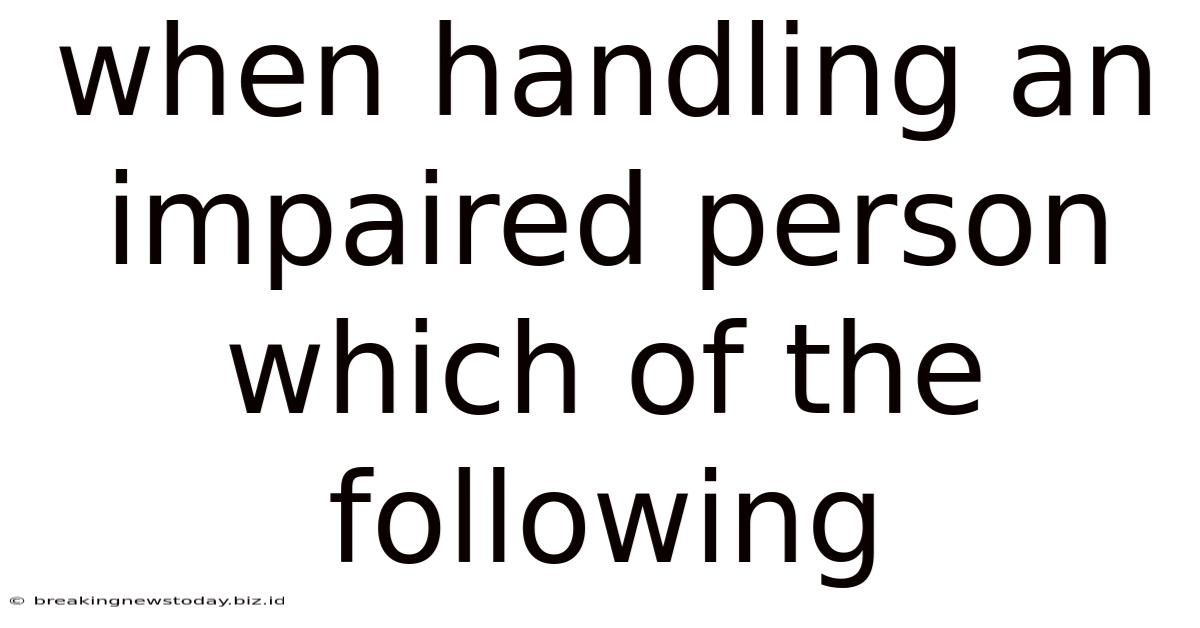 When Handling An Impaired Person Which Of The Following