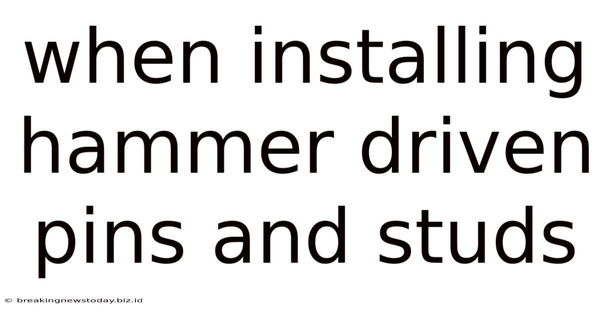 When Installing Hammer Driven Pins And Studs