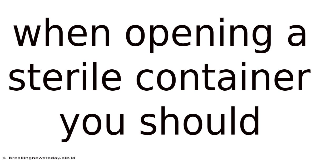 When Opening A Sterile Container You Should