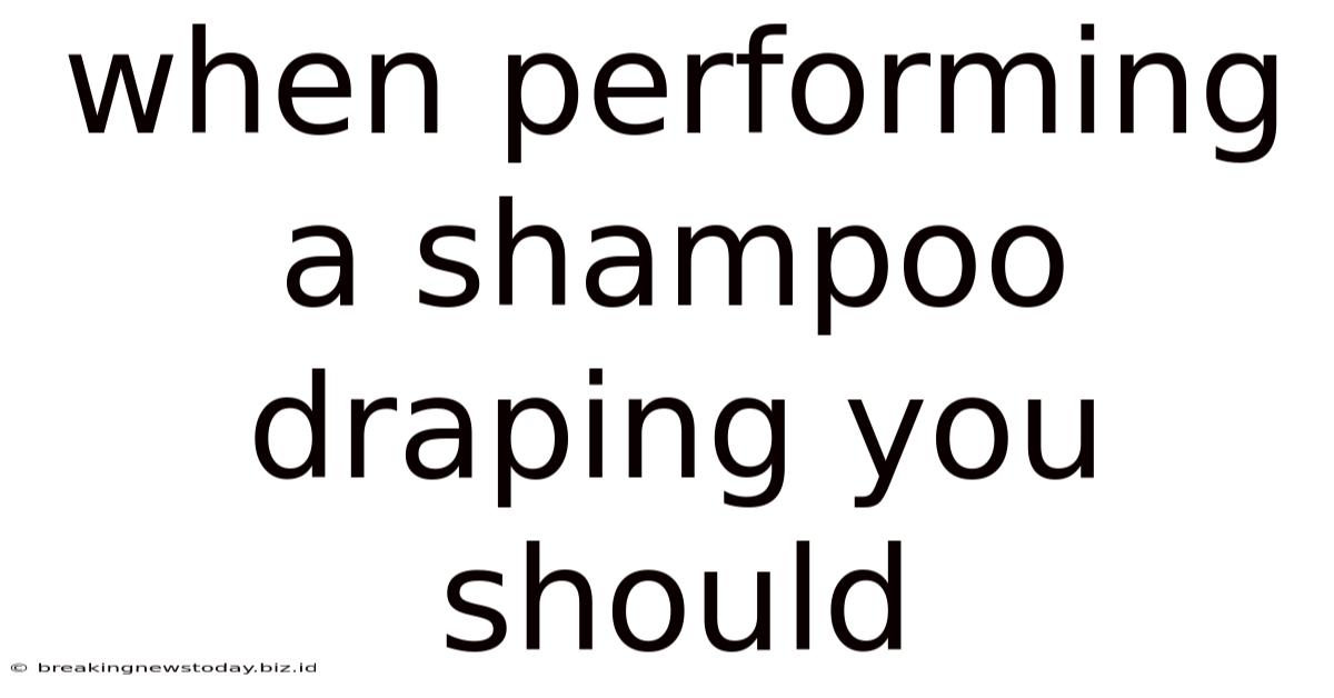When Performing A Shampoo Draping You Should