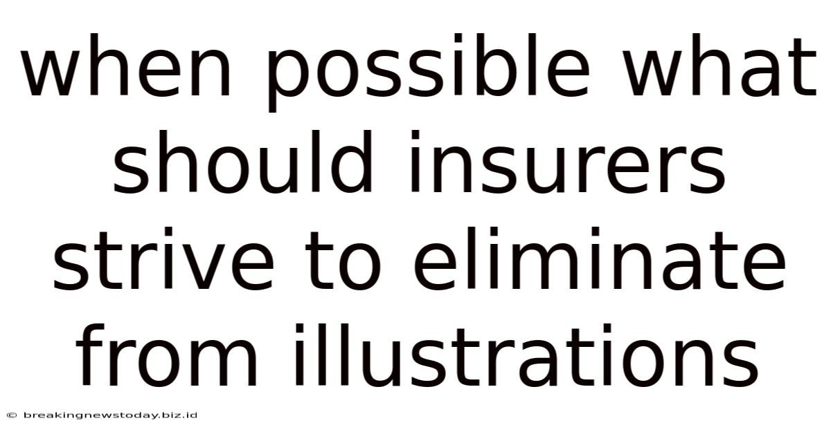 When Possible What Should Insurers Strive To Eliminate From Illustrations