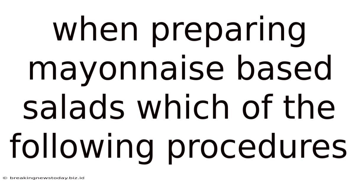 When Preparing Mayonnaise Based Salads Which Of The Following Procedures