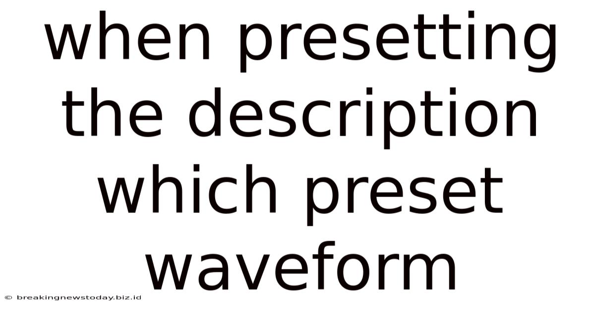 When Presetting The Description Which Preset Waveform