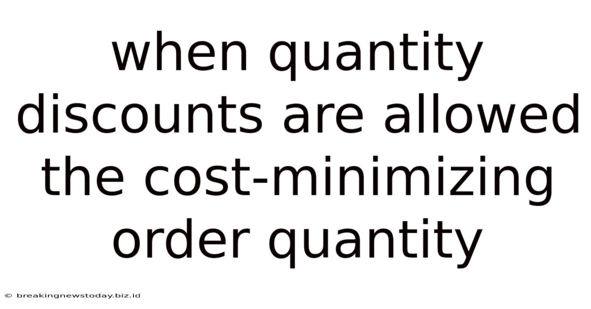 When Quantity Discounts Are Allowed The Cost-minimizing Order Quantity