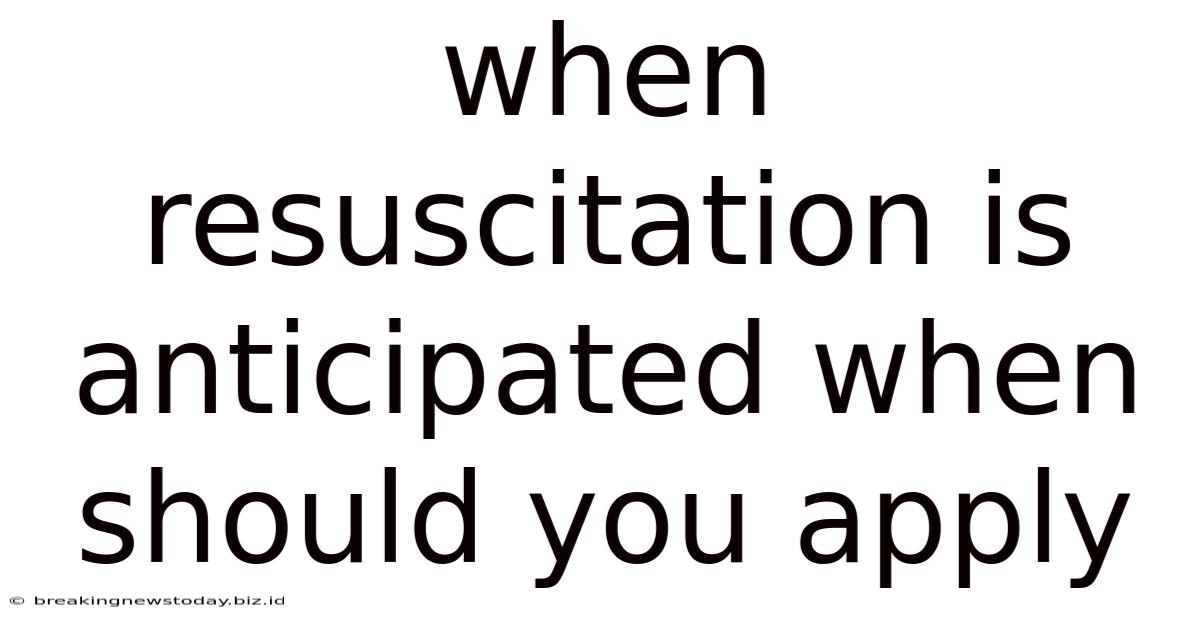 When Resuscitation Is Anticipated When Should You Apply