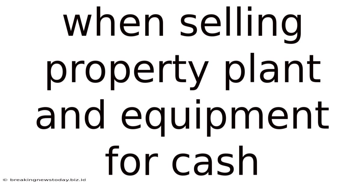 When Selling Property Plant And Equipment For Cash