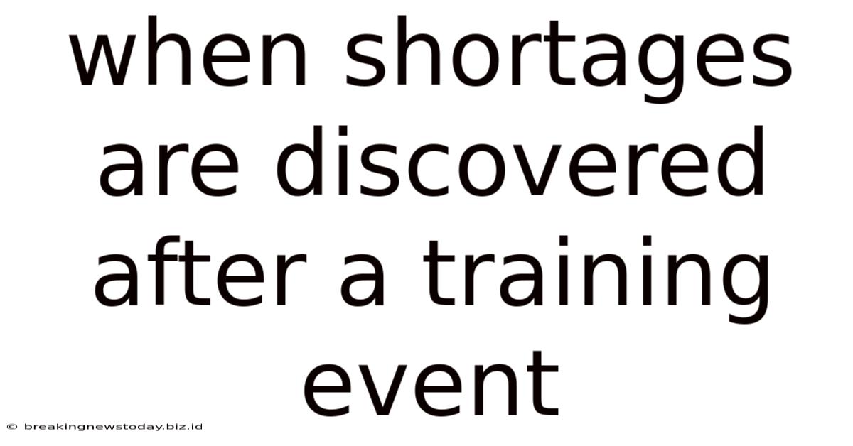 When Shortages Are Discovered After A Training Event