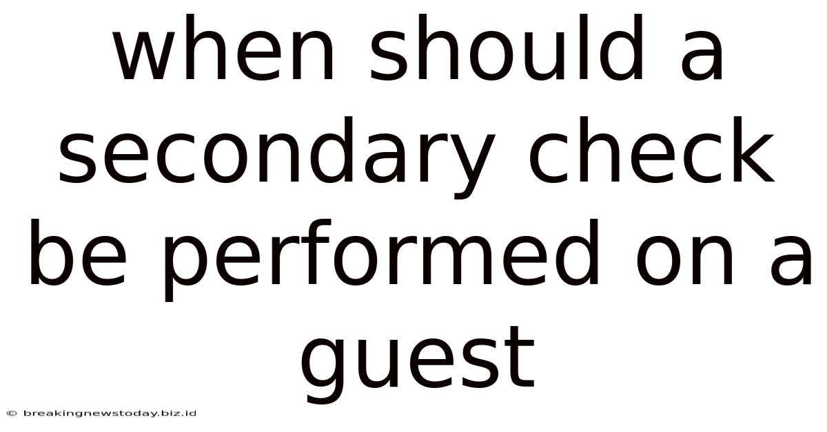 When Should A Secondary Check Be Performed On A Guest