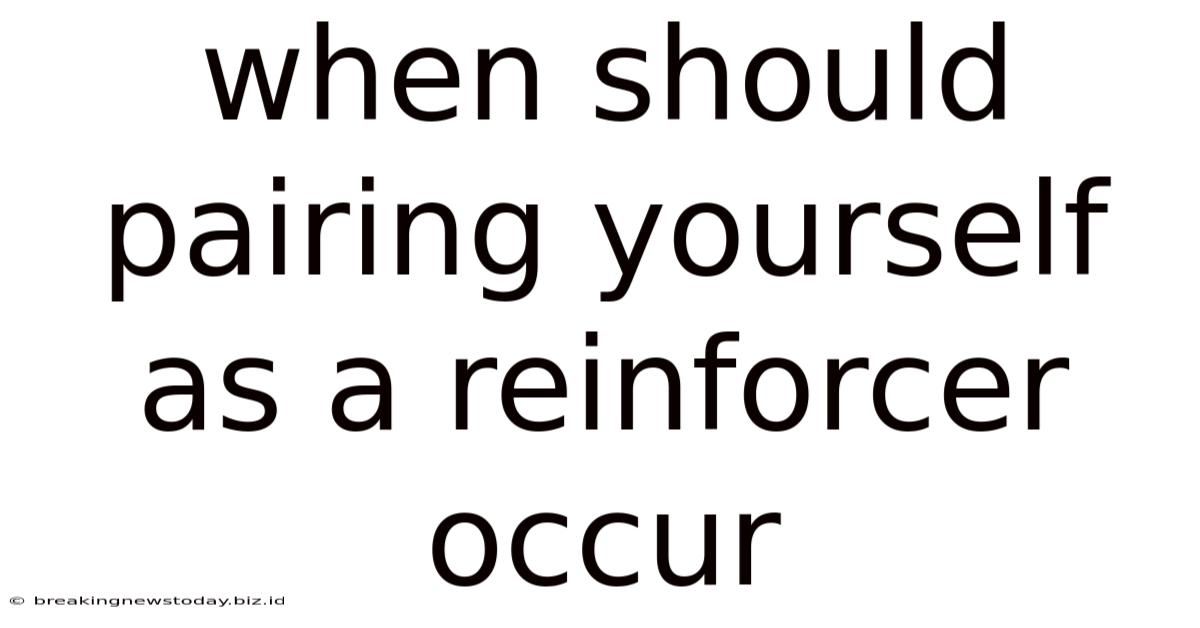 When Should Pairing Yourself As A Reinforcer Occur