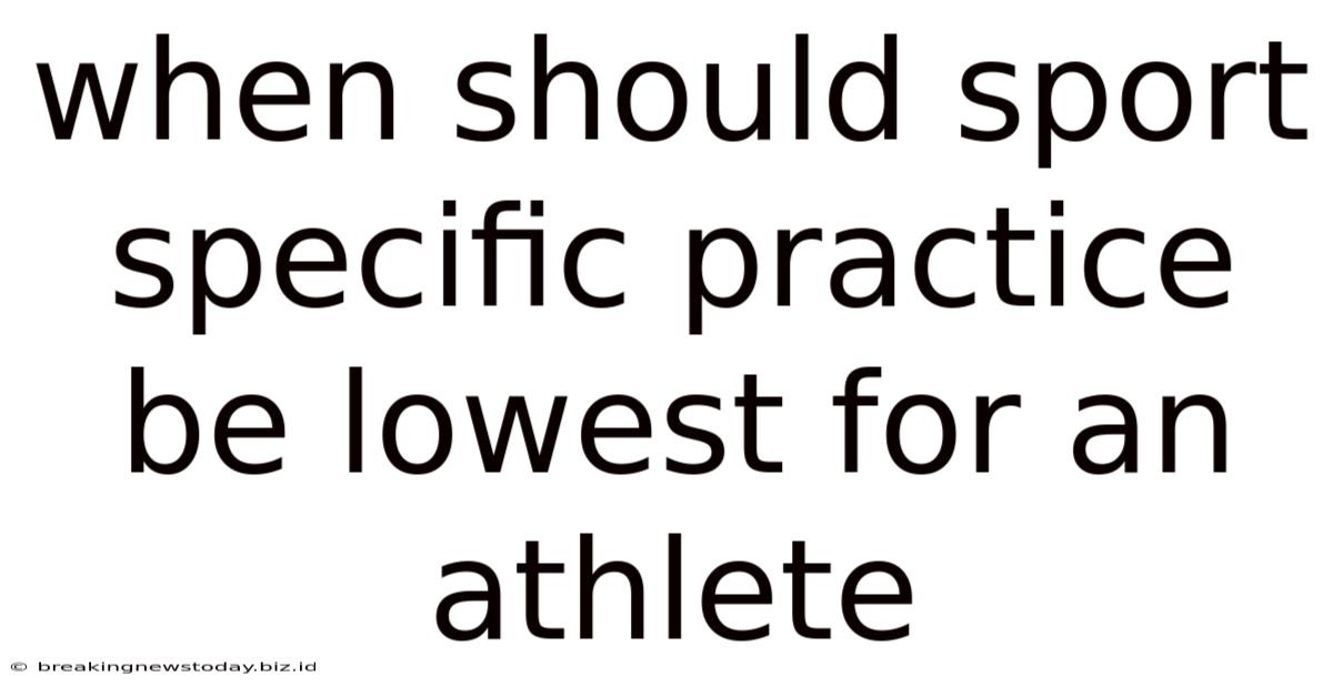 When Should Sport Specific Practice Be Lowest For An Athlete