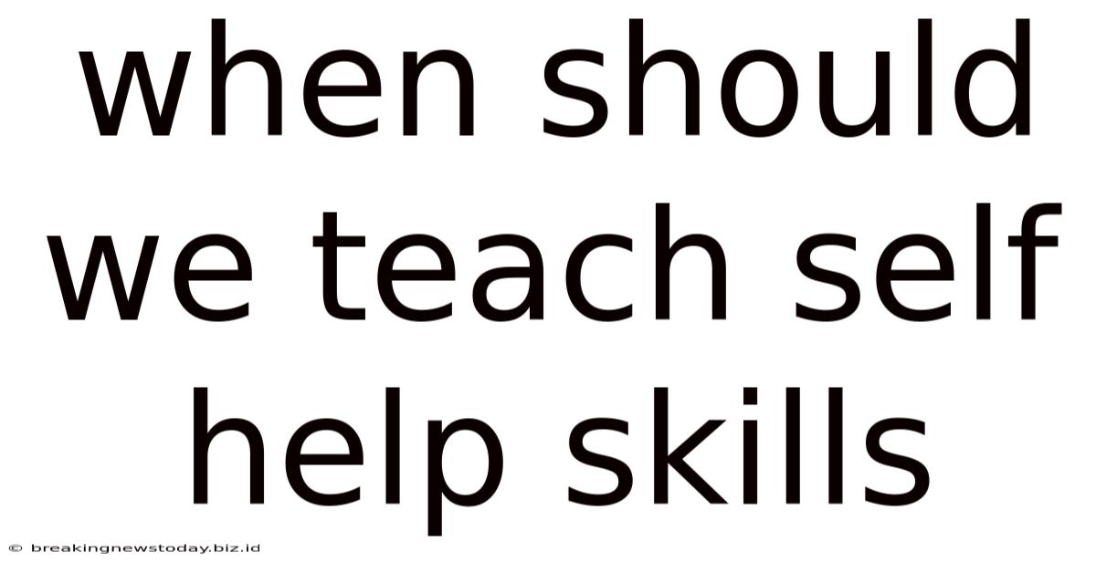 When Should We Teach Self Help Skills
