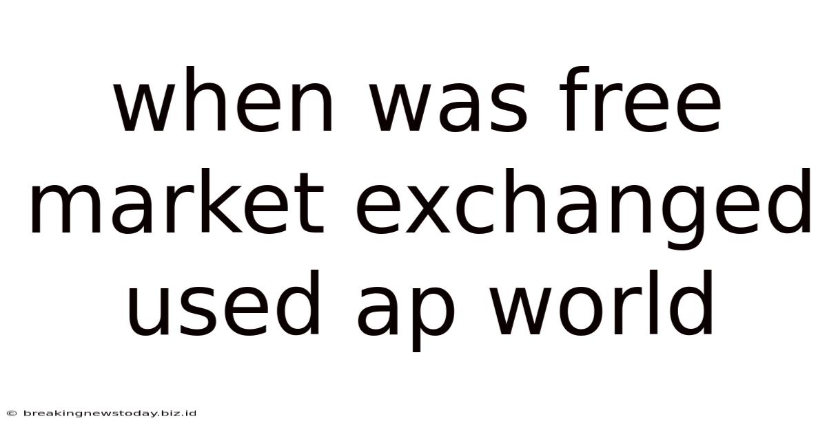 When Was Free Market Exchanged Used Ap World