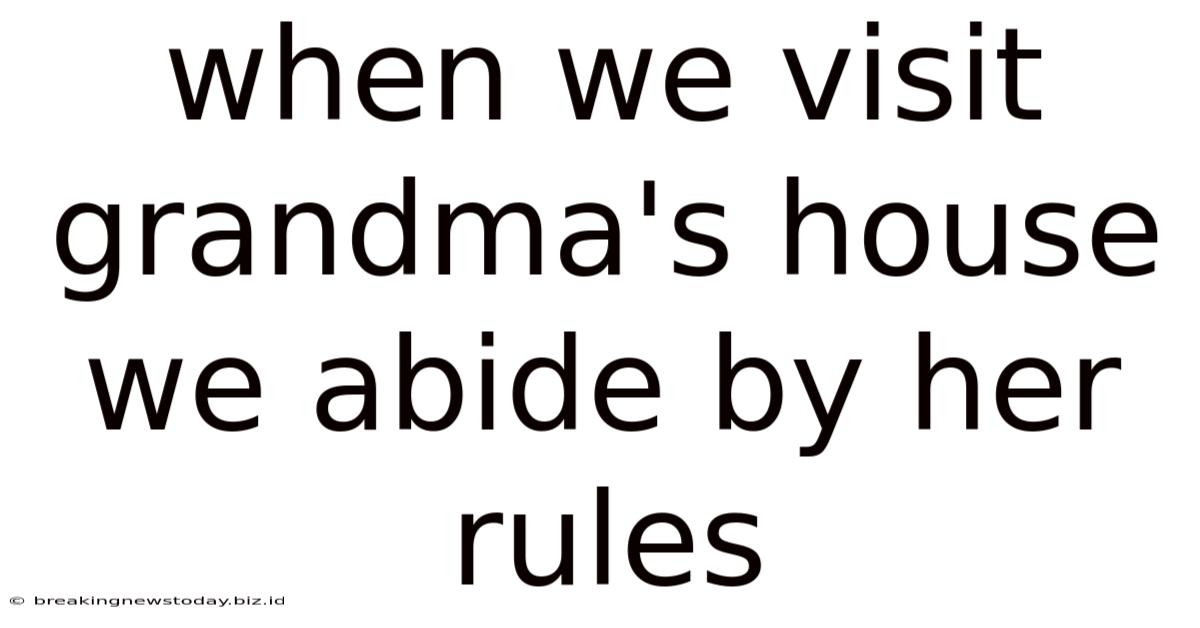 When We Visit Grandma's House We Abide By Her Rules