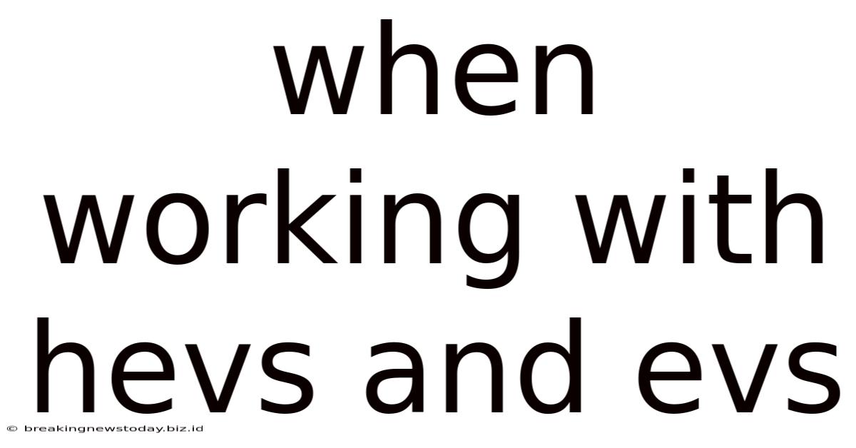 When Working With Hevs And Evs