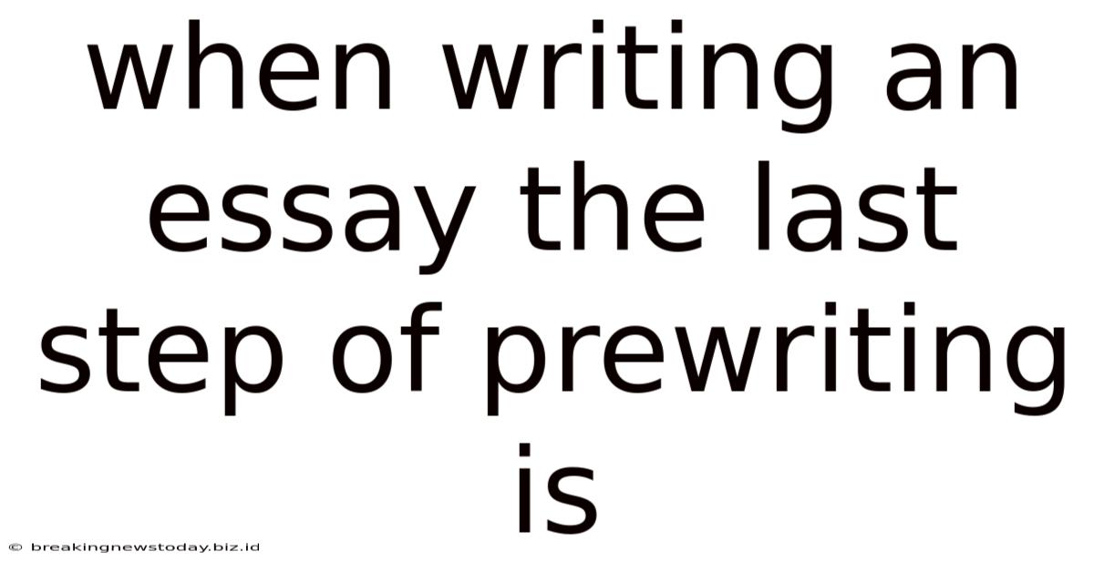 When Writing An Essay The Last Step Of Prewriting Is