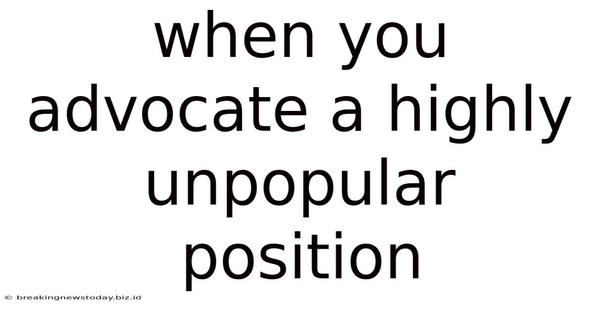 When You Advocate A Highly Unpopular Position