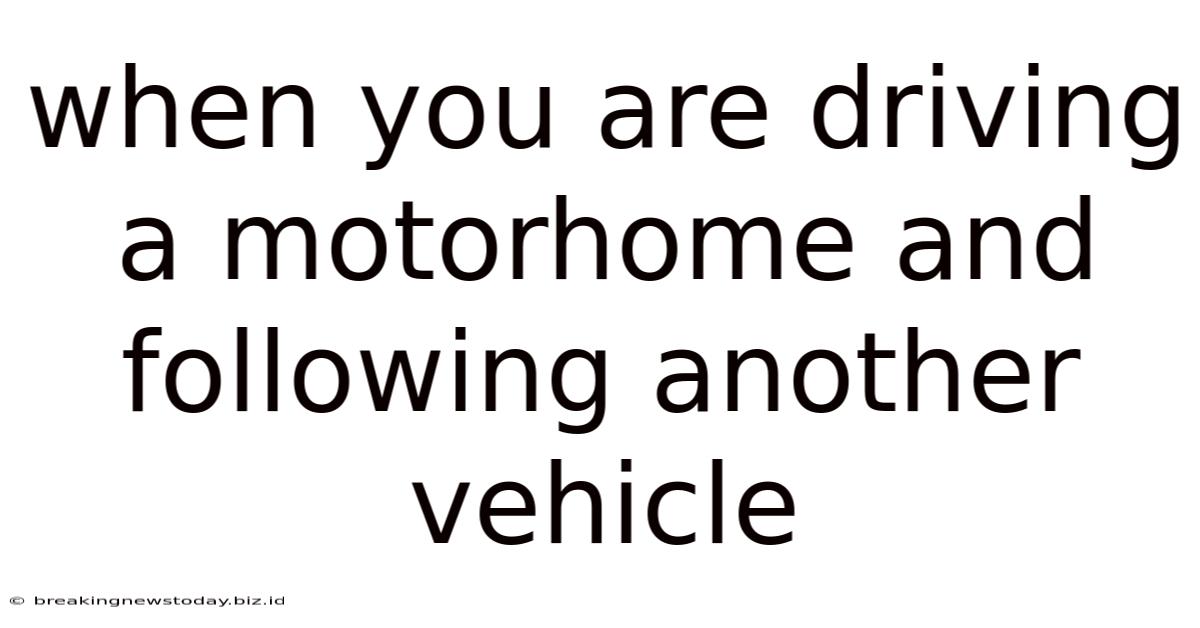 When You Are Driving A Motorhome And Following Another Vehicle