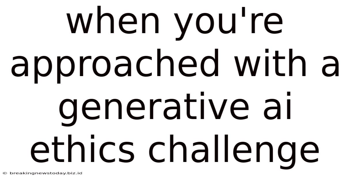 When You're Approached With A Generative Ai Ethics Challenge