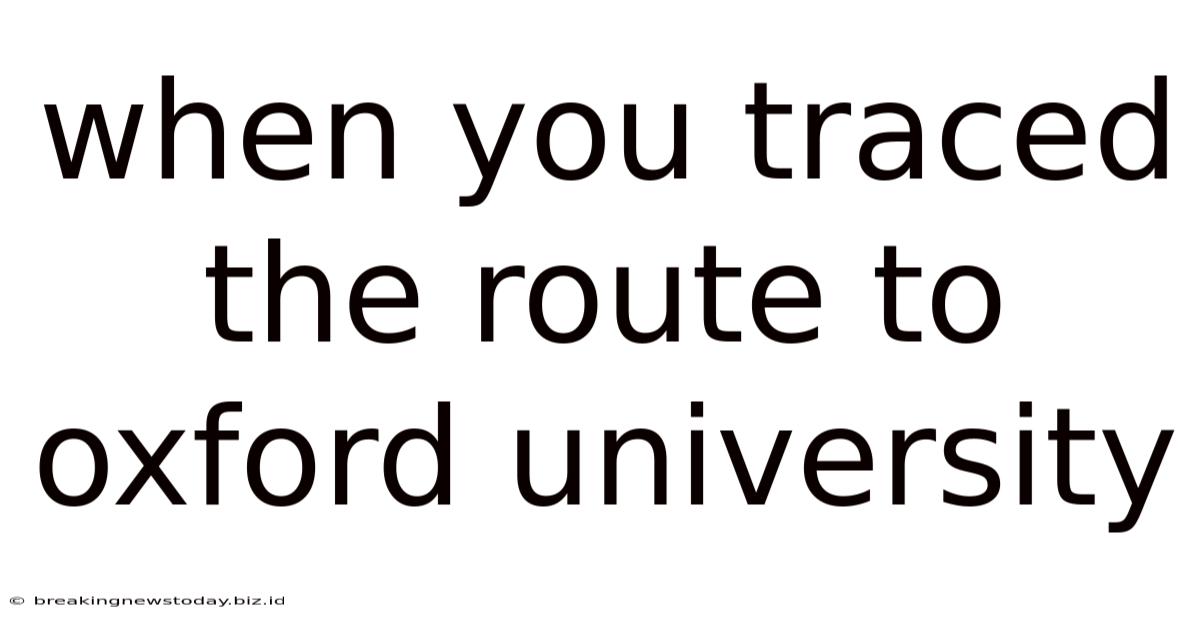 When You Traced The Route To Oxford University