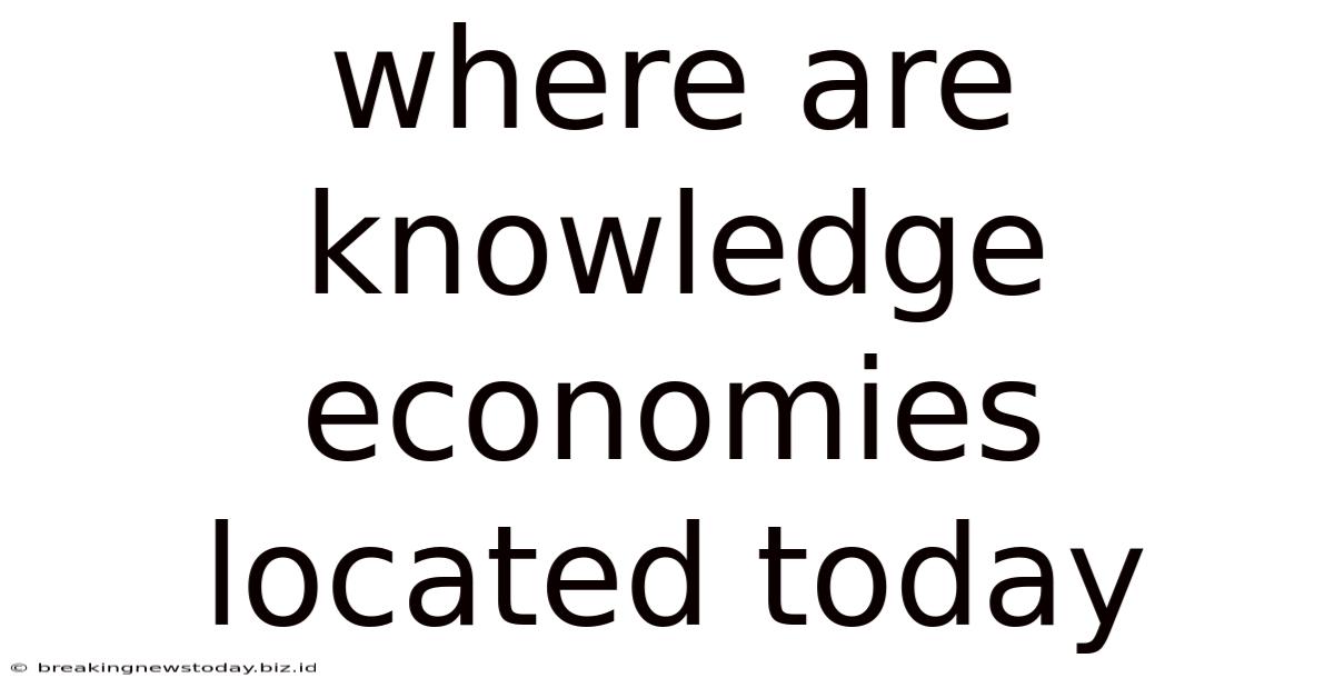 Where Are Knowledge Economies Located Today