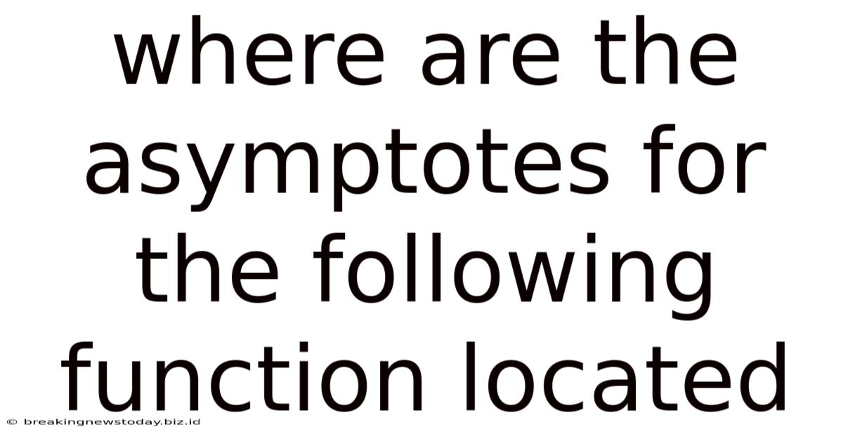 Where Are The Asymptotes For The Following Function Located