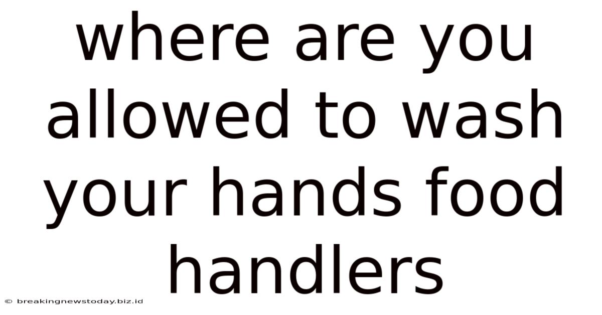 Where Are You Allowed To Wash Your Hands Food Handlers