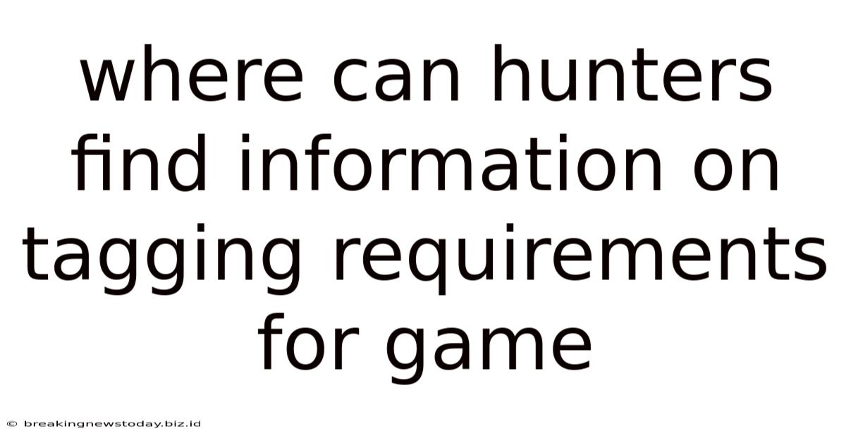Where Can Hunters Find Information On Tagging Requirements For Game