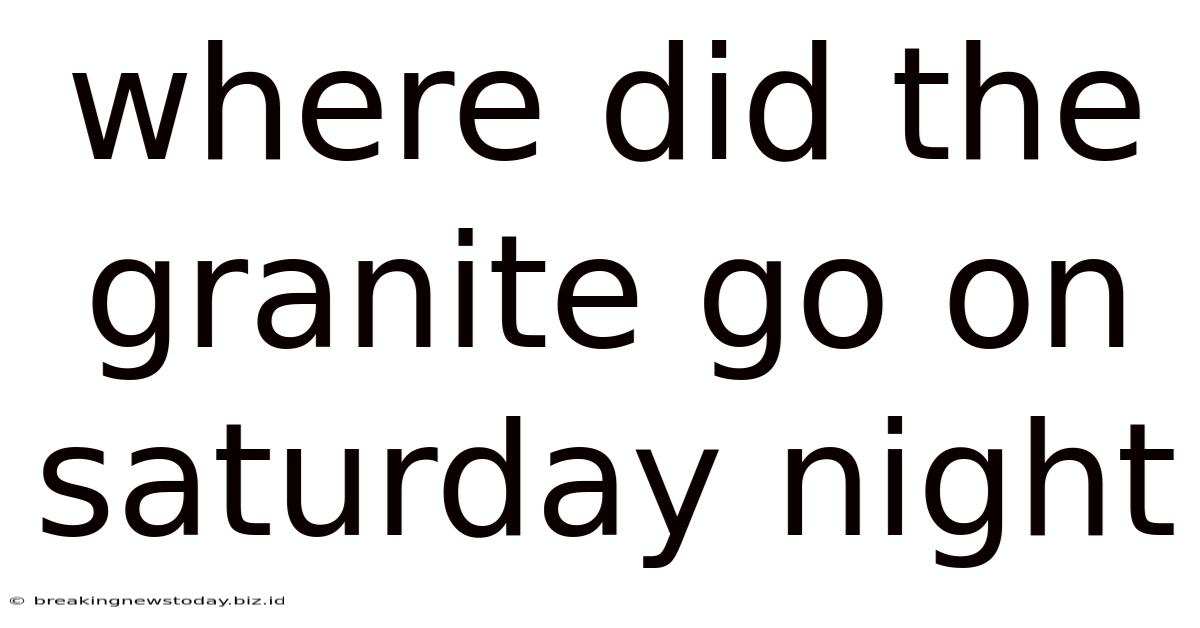 Where Did The Granite Go On Saturday Night
