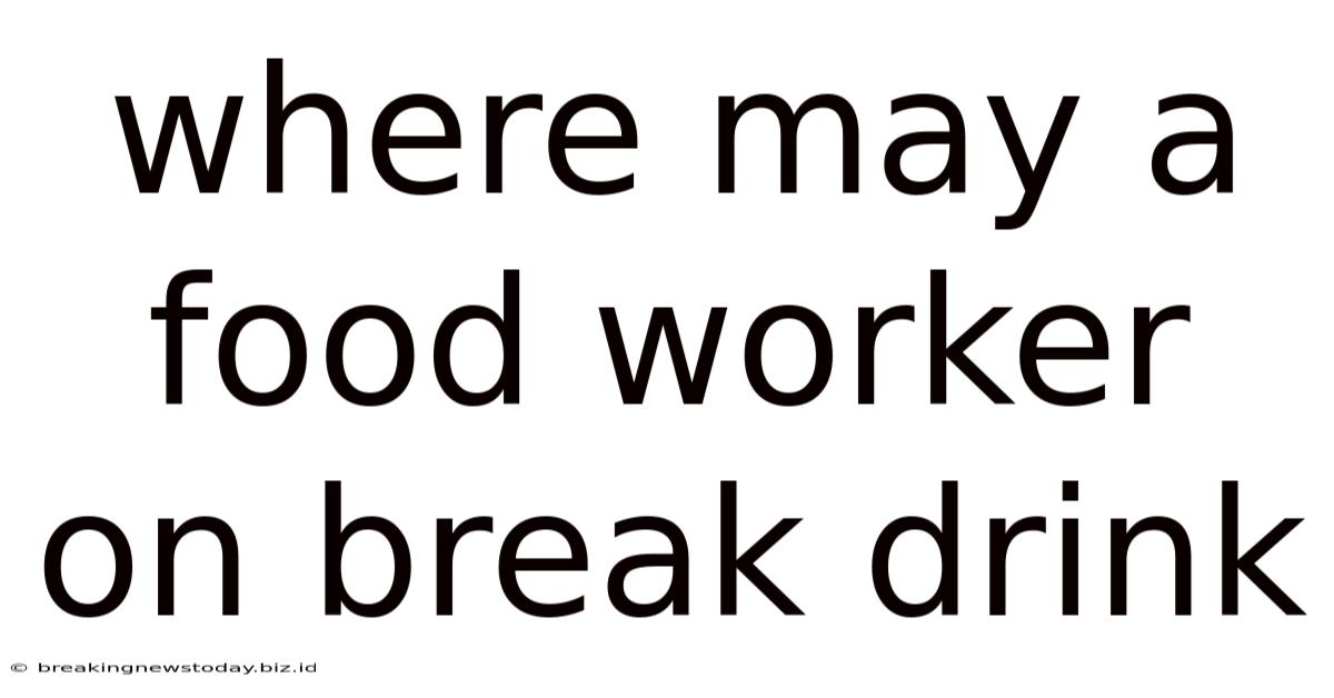 Where May A Food Worker On Break Drink