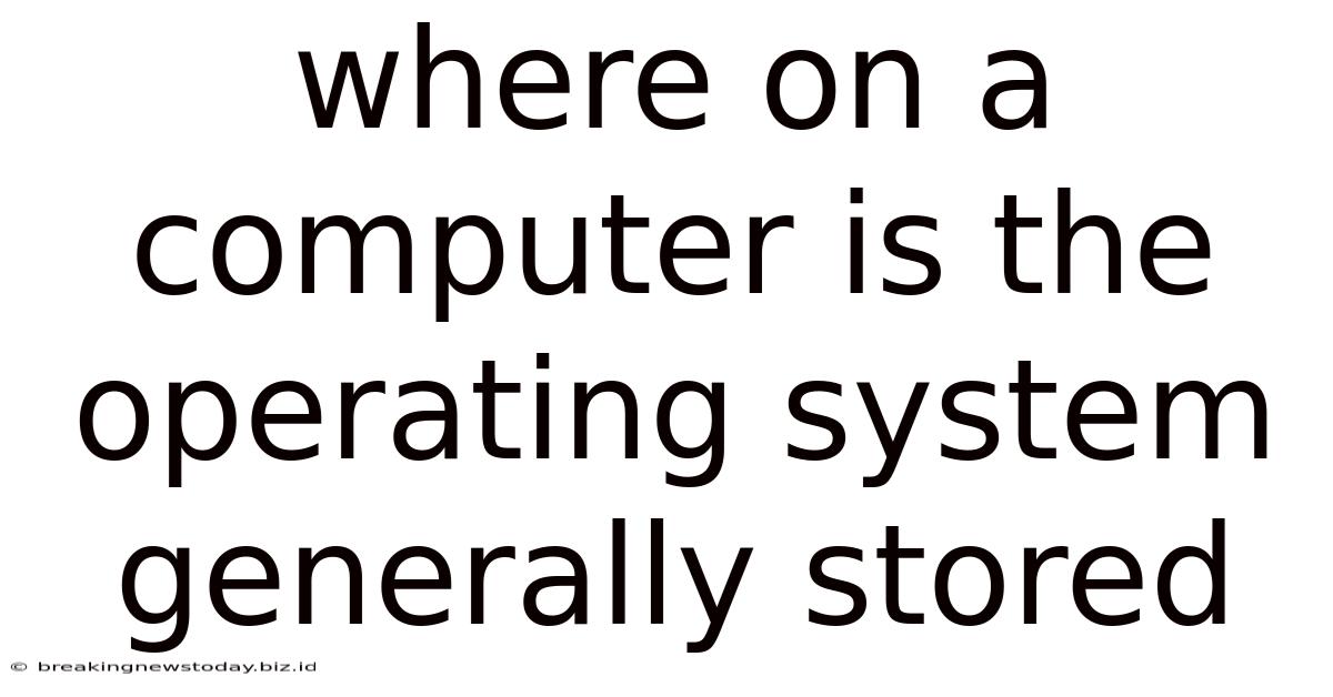 Where On A Computer Is The Operating System Generally Stored