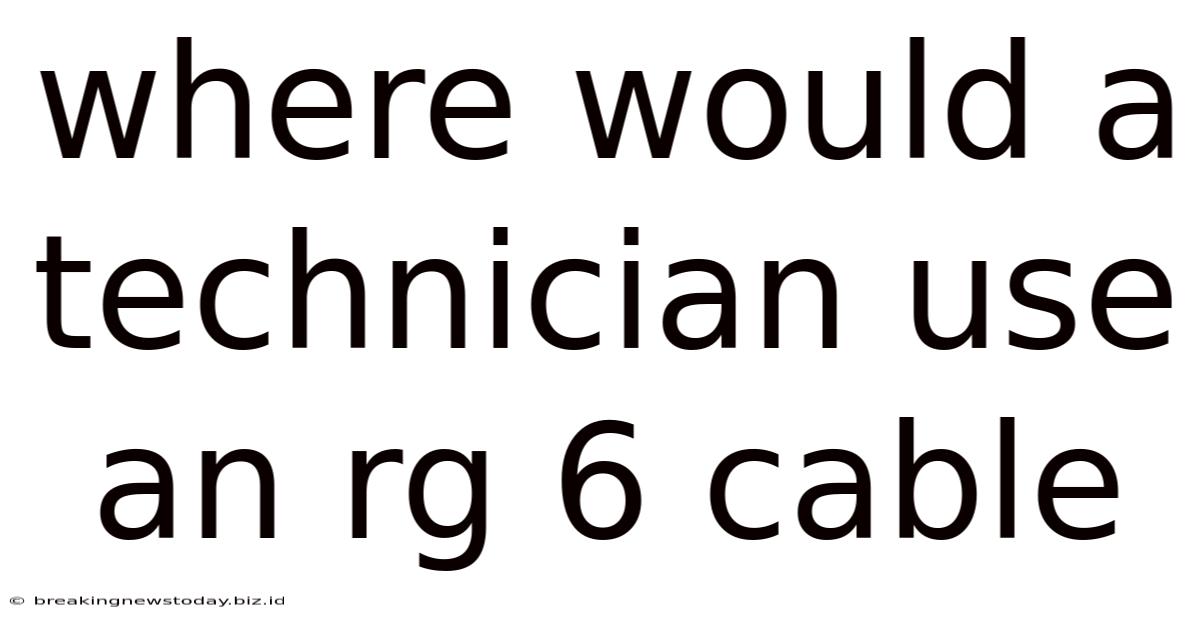 Where Would A Technician Use An Rg 6 Cable