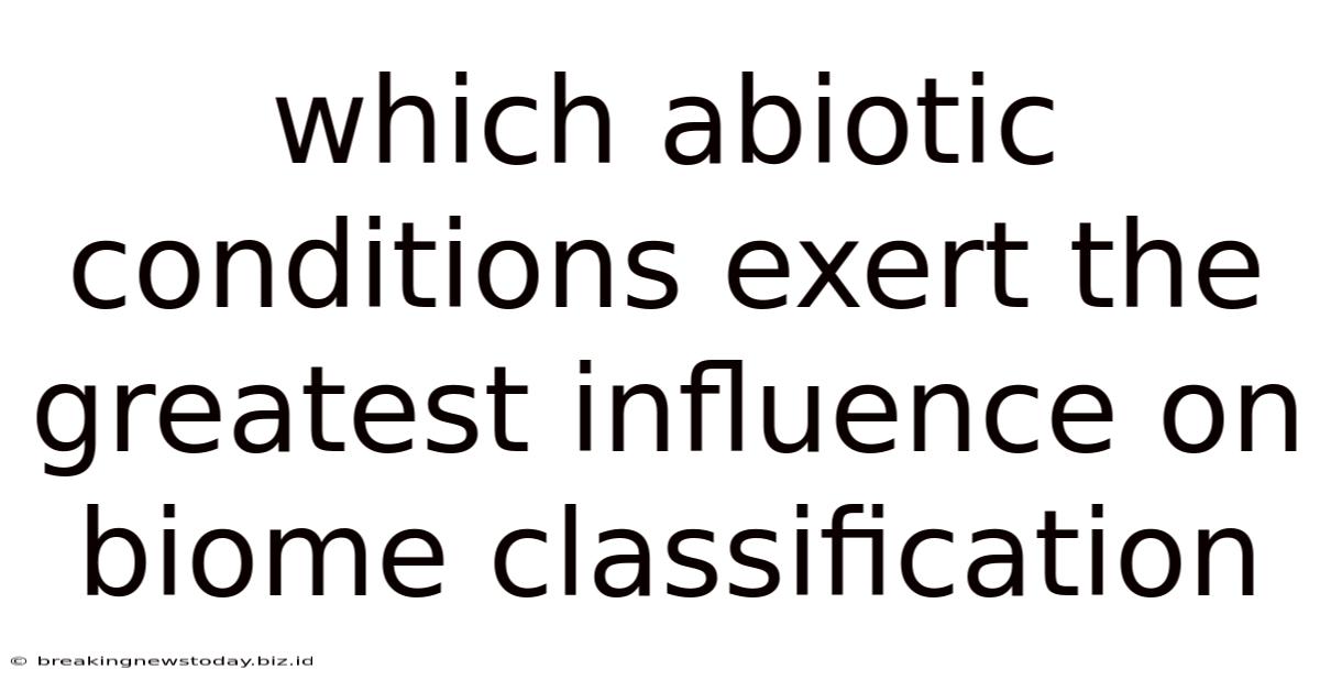 Which Abiotic Conditions Exert The Greatest Influence On Biome Classification