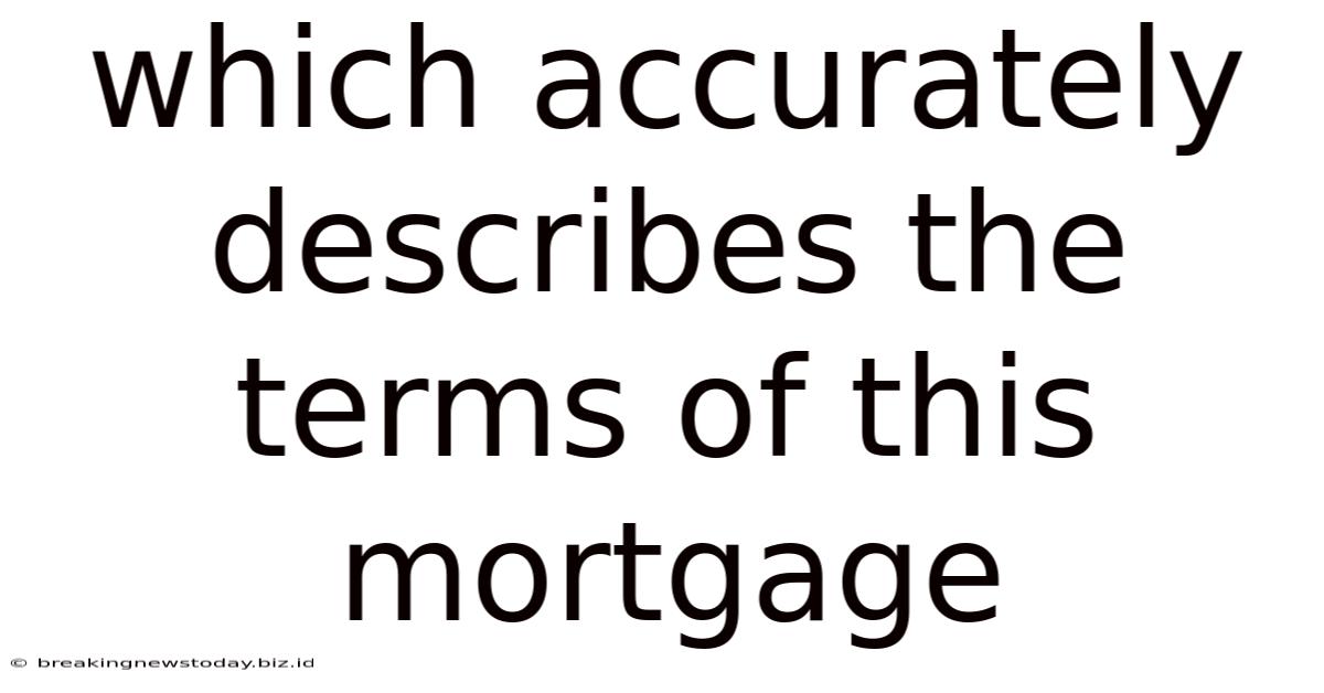 Which Accurately Describes The Terms Of This Mortgage