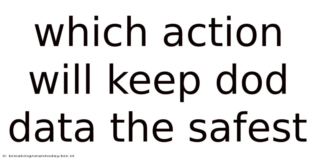 Which Action Will Keep Dod Data The Safest