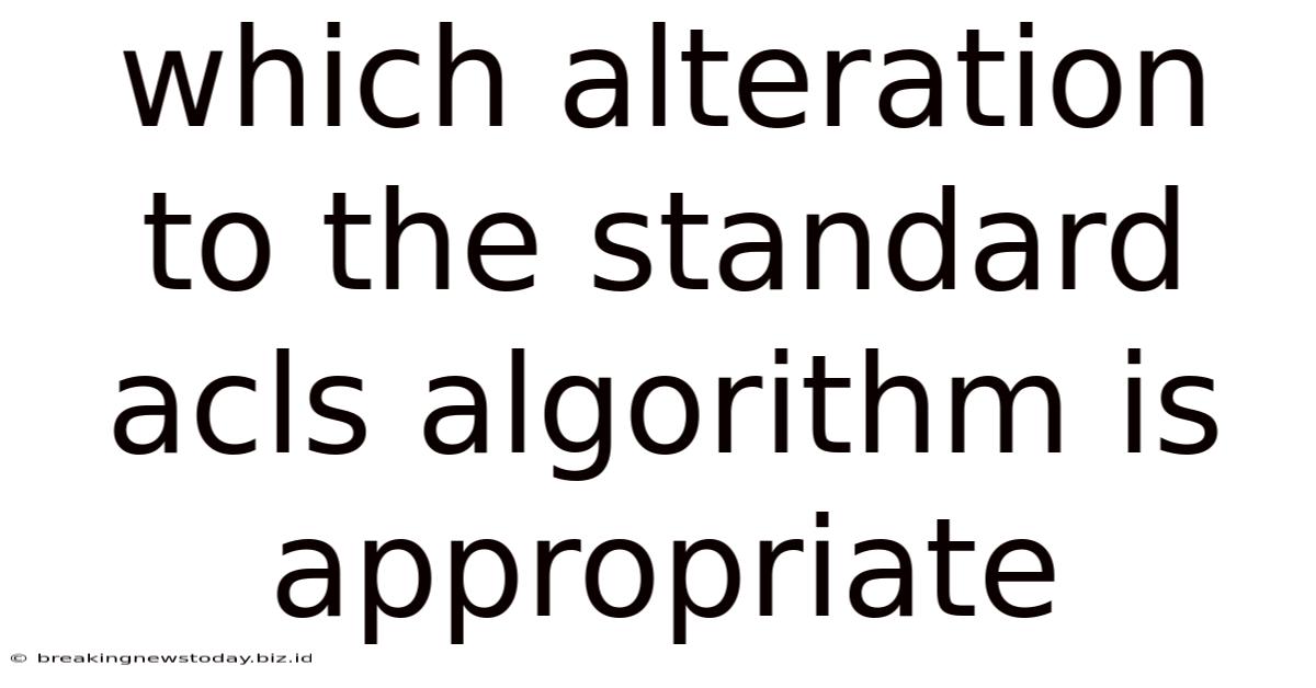 Which Alteration To The Standard Acls Algorithm Is Appropriate