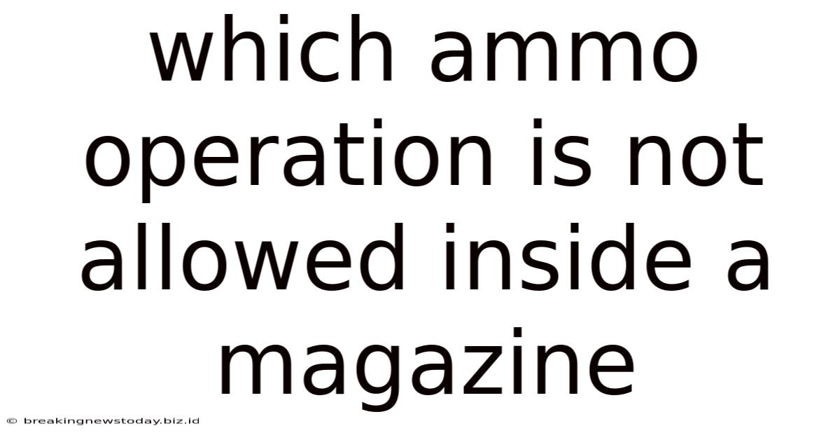 Which Ammo Operation Is Not Allowed Inside A Magazine
