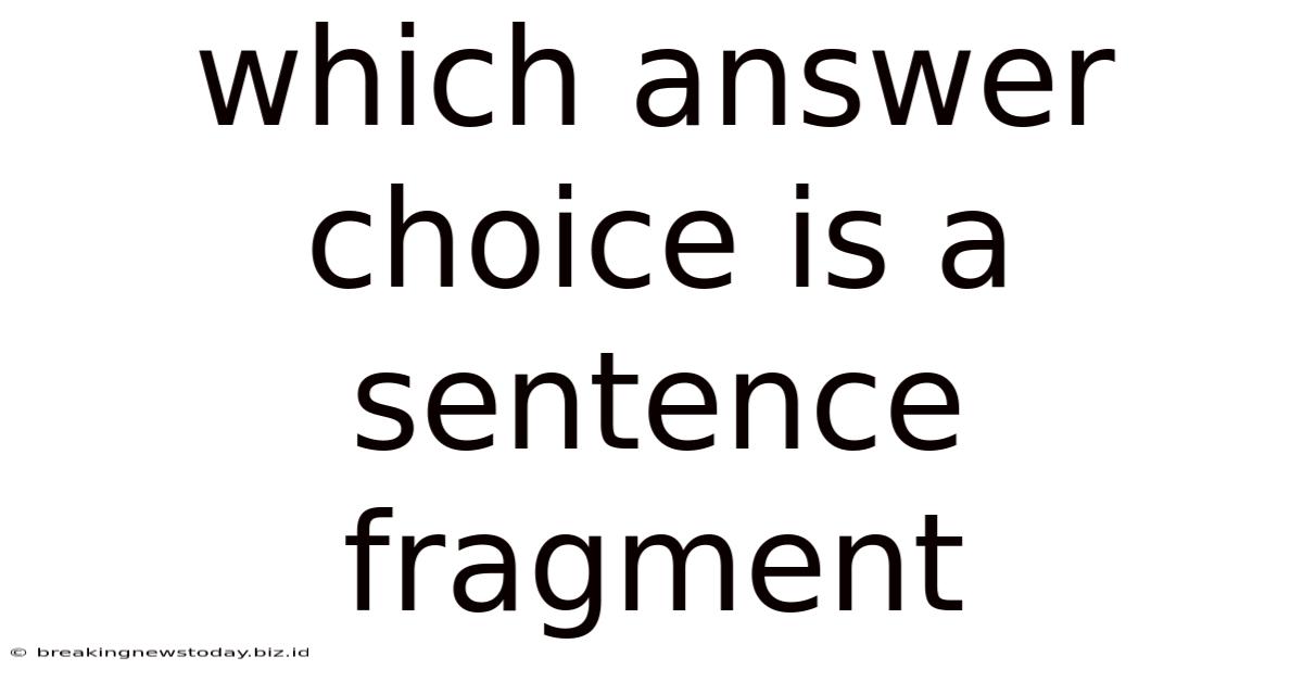 Which Answer Choice Is A Sentence Fragment