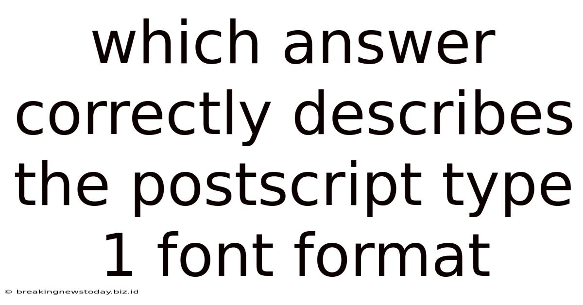Which Answer Correctly Describes The Postscript Type 1 Font Format