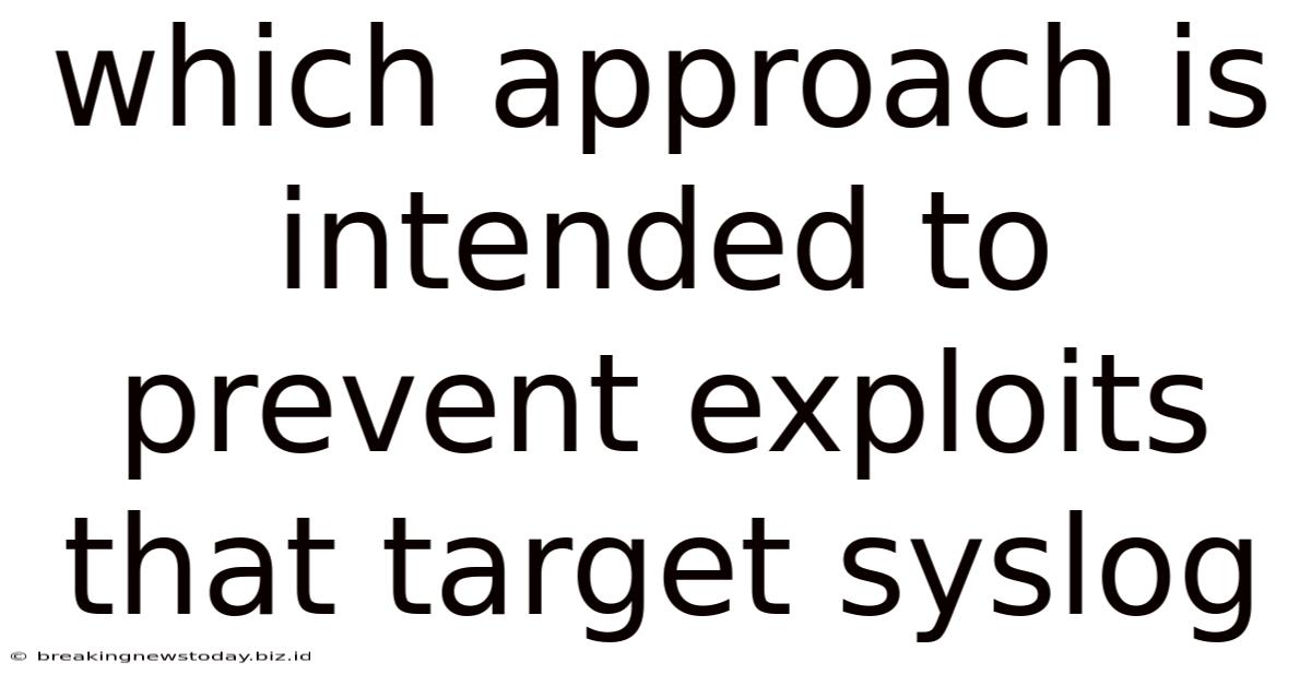 Which Approach Is Intended To Prevent Exploits That Target Syslog