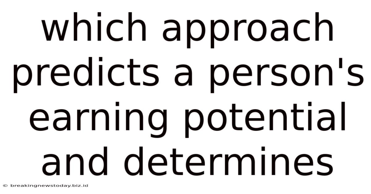 Which Approach Predicts A Person's Earning Potential And Determines