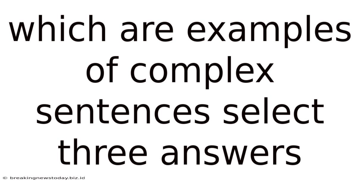 Which Are Examples Of Complex Sentences Select Three Answers