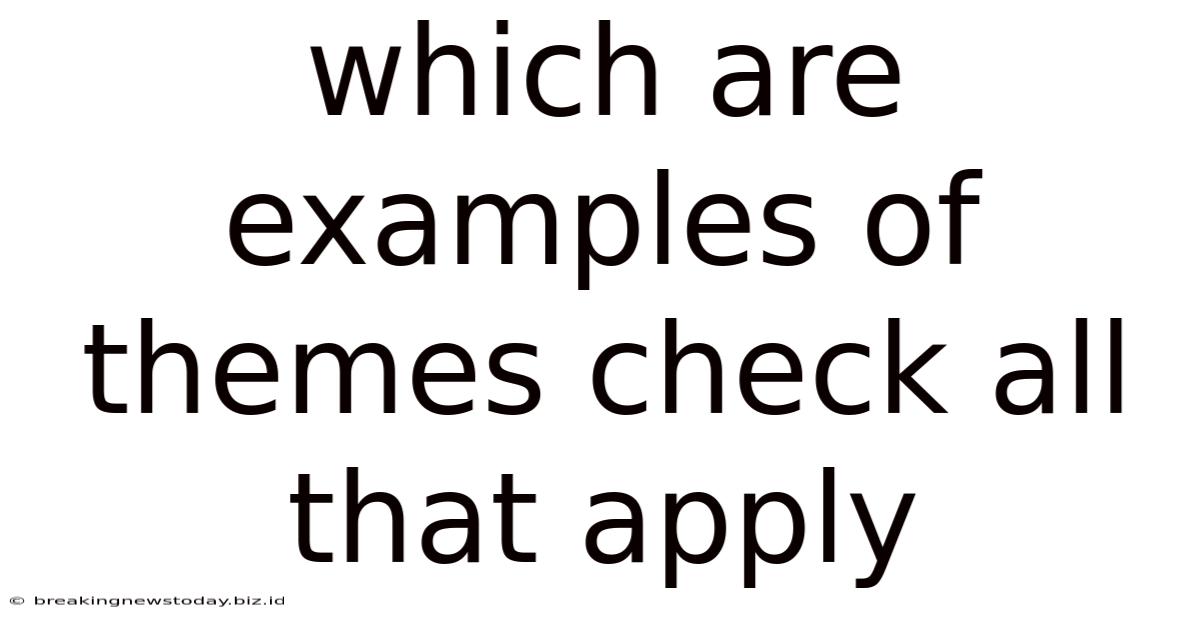 Which Are Examples Of Themes Check All That Apply