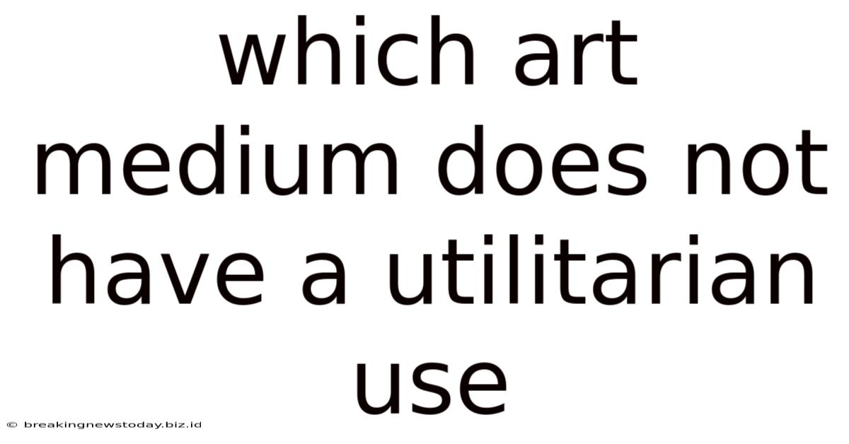 Which Art Medium Does Not Have A Utilitarian Use