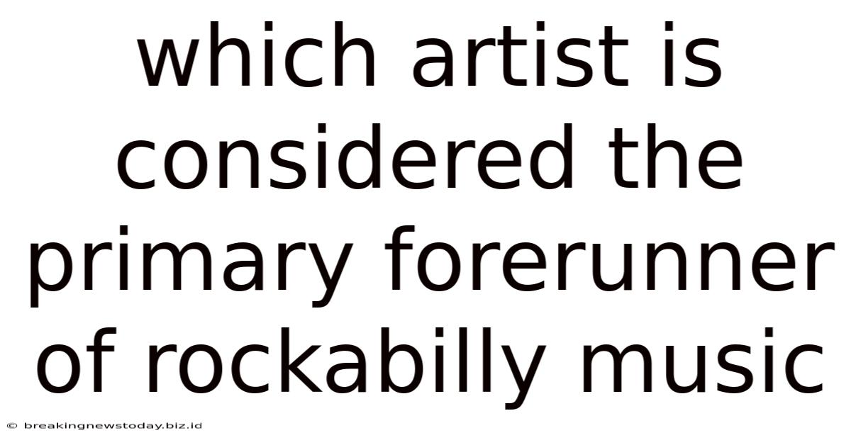 Which Artist Is Considered The Primary Forerunner Of Rockabilly Music