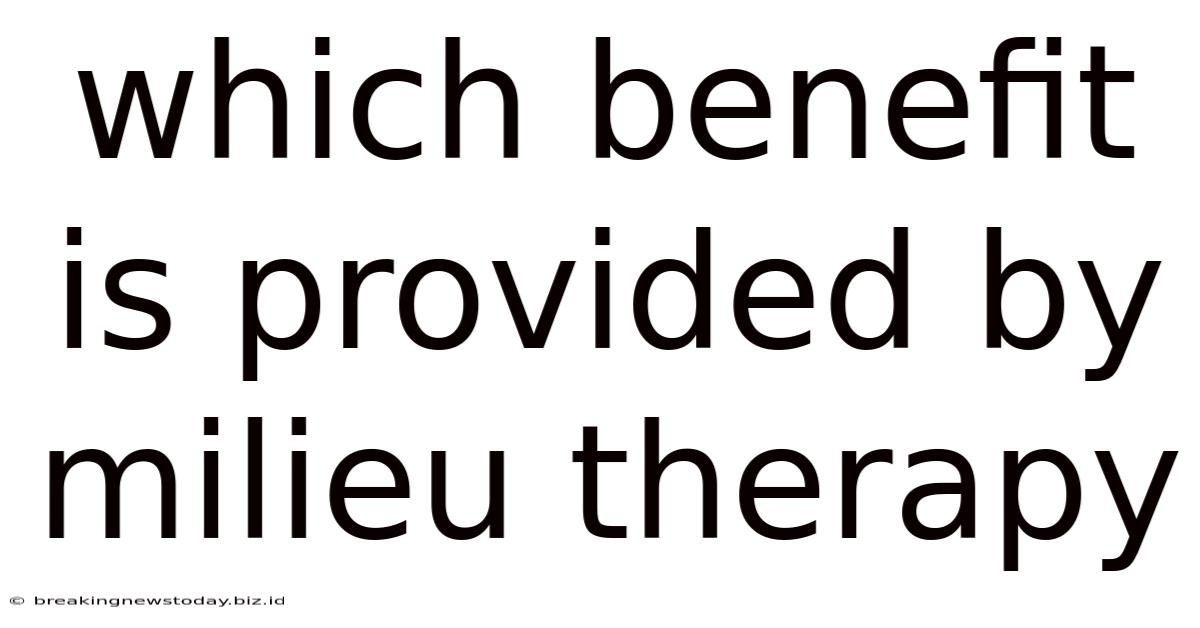 Which Benefit Is Provided By Milieu Therapy