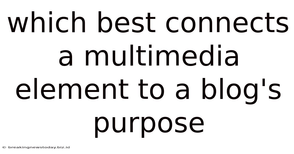 Which Best Connects A Multimedia Element To A Blog's Purpose